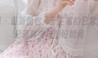 微密圈 – 最新图包：于芷晴的日常风格，记录真实与美好瞬间